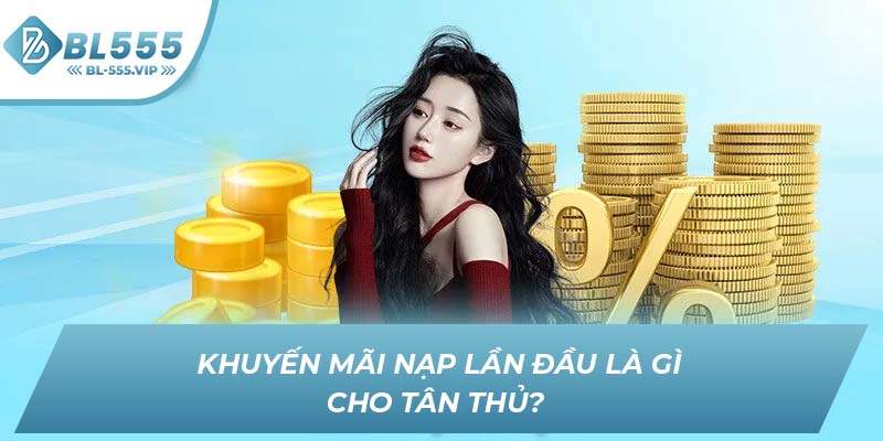 Khuyến mãi nạp lần đầu là gì cho tân thủ? 