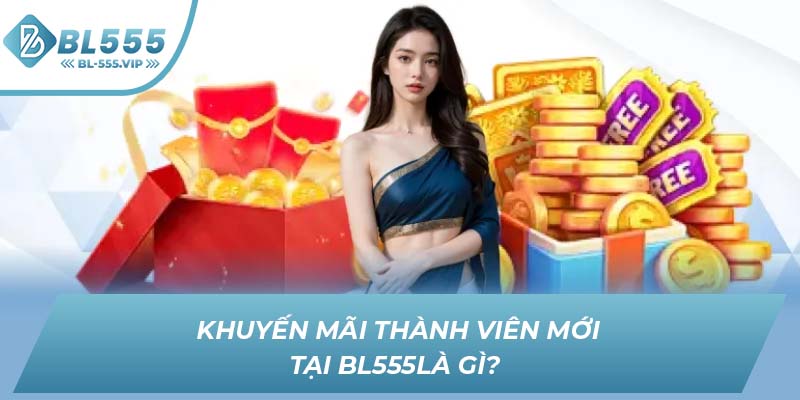 Khuyến mãi thành viên mới tại BL555là gì? 