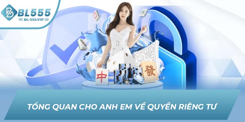 Tổng quan cho anh em về quyền riêng tư