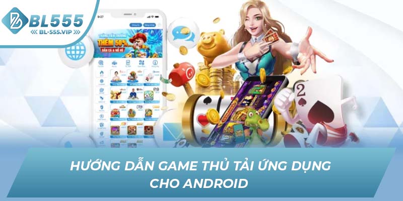 Hướng dẫn game thủ tải ứng dụng cho Android