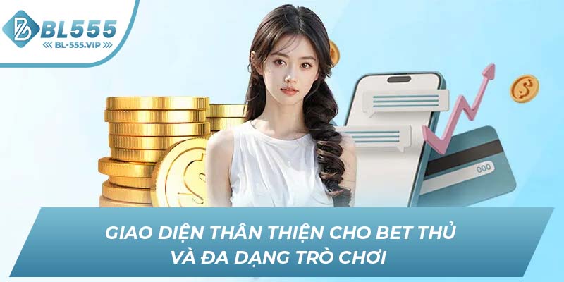 Giao diện thân thiện cho bet thủ và đa dạng trò chơi 