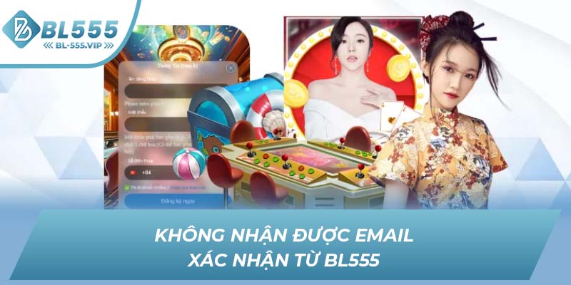 Không nhận được email xác nhận từ BL555